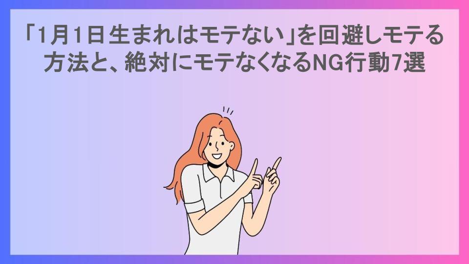 「1月1日生まれはモテない」を回避しモテる方法と、絶対にモテなくなるNG行動7選